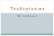 Totalitarianism Mr. Daniel Lazar