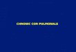 CHRONIC COR PULMONALE. Cor pulmonale 1. Acute cor pulmonale 2. Chronic cor pulmonale