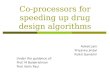 Co-processors for speeding up drug design algorithms Advait Jain Priyanka Jindal Pulkit Gambhir Under the guidance of: Prof. M Balakrishnan Prof. Kolin