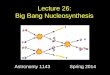 Lecture 26: Big Bang Nucleosynthesis Astronomy 1143Spring 2014
