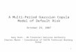 1 A Multi-Period Gaussian Copula Model of Default Risk October 29, 2007 Gary Dunn – UK Financial Services Authority Charles Monet – Coordinator of AIGTB