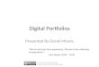 Digital Portfolios Presented By Derek Moore “We do not learn from experience. We learn from reflecting on experience.” John Dewey (1859 - 1952) Creative