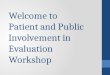 Welcome to Patient and Public Involvement in Evaluation Workshop