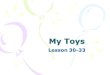 My Toys Lesson 30-33. How many toys have you got? I have got … 3 kittens 7 dolls 6 toy cars 8 balls 2 puppies 4 dogs 1 cat 10 toys but I haven’t got any
