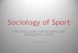 Sociology of Sport SPECTACLE AND THE OLYMPIC AND PARALYMPIC GAMES Dr Eileen Kennedy