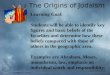 The Origins of Judaism Learning Goal: Students will be able to identify key figures and basic beliefs of the Israelites and determine how these beliefs