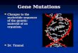 Gene Mutations Changes to the nucleotide sequence of the genetic material of an organism. Changes to the nucleotide sequence of the genetic material of