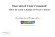 Your Best Foot Forward: How to Take Charge of Your Career Developed and Prepared for: