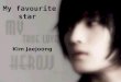 My favourite star Kim Jaejoong.  I love listening to the music that from overseas.So I also love the singers and bands from there.  My favourite star