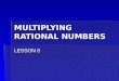 MULTIPLYING RATIONAL NUMBERS LESSON 8. Multiplying Integers  Positive x Positive = Positive  Positive x Negative = Negative  Negative x Negative =