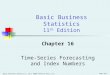 Basic Business Statistics, 11e © 2009 Prentice-Hall, Inc. Chap 16-1 Chapter 16 Time-Series Forecasting and Index Numbers Basic Business Statistics 11 th