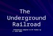 The Underground Railroad Information adapted to PP format by J. Arth 2009