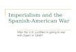 Imperialism and the Spanish-American War Was the U.S. justified in going to war with Spain in 1898?