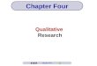 Qualitative Research Chapter Four. Chapter Four Objectives Define qualitative research Explore the popularity of qualitative research Understand the limitations