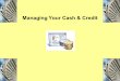 Managing Your Cash & Credit. Maximizing interest earnings Minimizing fees on all funds kept readily available for living expenses, recurring household
