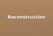 Reconstruction. The BIG concept ► ► EFFECTS OF CIVIL WAR [1865-1877]   Nationalism won out over sectionalism