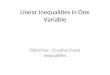 Linear Inequalities in One Variable Objective: To solve linear inequalities