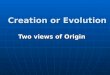 Creation or Evolution Two views of Origin. Gen. 1:1 “In the beginning God created the heaven and the earth.”