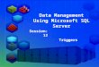 SQL Server 2012 Session: 1 Session: 12 Triggers Data Management Using Microsoft SQL Server