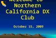 Welcome to Northern California DX Club October 15, 2009