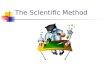 The Scientific Method. The Scientific Method is used by scientists to support or disprove a hypothesis. It involves a series of steps that are used to