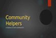 Community Helpers CITIZENS OF OUR COMMUNITY!. Who are community helpers? A community helper is a person who provides a service, using a skill or learned