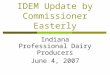 IDEM Update by Commissioner Easterly Indiana Professional Dairy Producers June 4, 2007