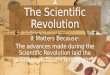 Chapter 13, Lesson 1 The Scientific Revolution It Matters Because: The advances made during the Scientific Revolution laid the groundwork for modern science