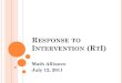 R ESPONSE TO I NTERVENTION (R T I) Math Alliance July 12, 2011
