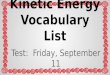Kinetic Energy Vocabulary List Test: Friday, September 11
