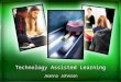 Technology Assisted Learning Jeanna Johnson. Remember that technology is a tool….just like a pencil. Using the tool effectively… will promote learning