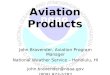 Aviation Products John Bravender, Aviation Program Manager National Weather Service – Honolulu, HI (808) 973-5282