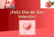 ¡Feliz Día de San Valentín!. “El día de San Valentín” in Spanish Speaking Countries In most of South America, Valentine’s Day is known as “El día del