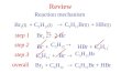 Review Reaction mechanism Br 2 (l) step 1 Br 2 2 Br. h step 2Br. + step 3 C 5 H 11. + overall Br 2 C 5 H 12  HBr + C 5 H 11. Br.  C 5 H 11 Br + C 5 H