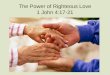 The Power of Righteous Love 1 John 4:17-21. How Deep Is Your Love? Our expression of love in the world reflects our relationship with God. True love brings
