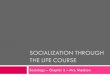 SOCIALIZATION THROUGH THE LIFE COURSE Sociology – Chapter 3 – Mrs. Madison
