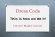 Dress Code This is how we do it! Pioneer Middle School