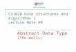 CS1020 Data Structures and Algorithms I Lecture Note #9 Abstract Data Type (The Walls)