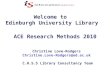 Welcome to Edinburgh University Library Christine Love-Rodgers C.H.S.S Library Consultancy Team ACE Research Methods 2010