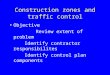 Construction zones and traffic control Objective Review extent of problem Identify contractor responsibilites Identify control plan components