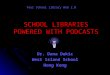 SCHOOL LIBRARIES POWERED WITH PODCASTS Dr. Dana Dukic West Island School Hong Kong Your School Library Web 2.0