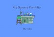 My Science Portfolio By: Ailie. This portfolio about what I have learned about in science class. I have done this portfolio because to all of my work