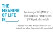 Meaning of Life (MOL) 1 – Philosophical Perspectives (Wikipedia Material) Read this part of the Wikipedia Material in your textbook, and follow the prompts