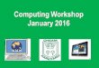Computing Workshop January 2016. Agenda Computing programming Technology Online safety Well being Resources Questions