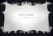 PIG GAME. MATERIALS  Dices  Scoring pad or sheets Player 1Player 2 Roll 11 22 33 44 55 66 77 88 99 10