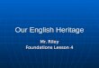 Our English Heritage Mr. Riley Foundations Lesson 4