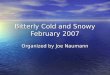 Bitterly Cold and Snowy February 2007 Organized by Joe Naumann