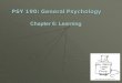 PSY 190: General Psychology Chapter 6: Learning.  Learning is a relatively permanent change in behavior due to experience  We learn primarily by identifying
