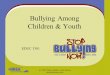 (c) 2005 Take a Stand. Lend a Hand. Stop Bullying Now! Bullying Among Children & Youth EDUC 3301