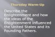 Describe the Enlightenment and how the ideas of the Enlightenment influenced the United States and its Founding Fathers